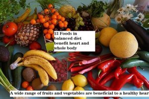 12 Foods in balanced diet benefit heart and whole body