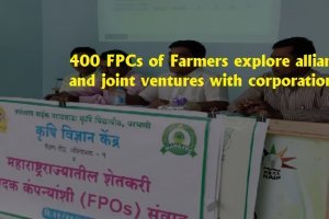 400 FPCs of Farmers explore alliances and joint ventures with corporations