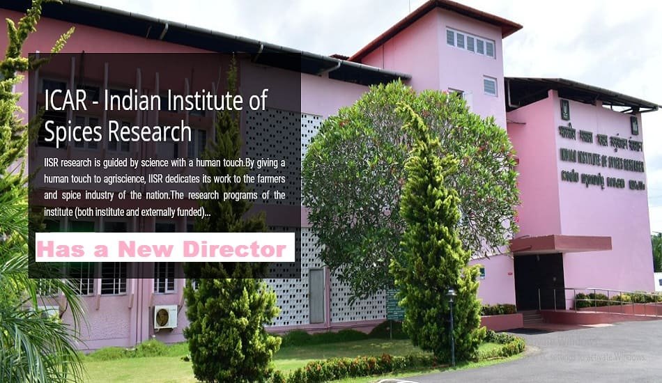 ICAR-Indian Institute of Spices Research Kozhikode has a new director
