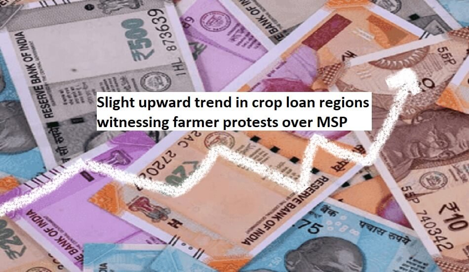 Slight upward trend in crop loan regions witnessing farmer protests over MSP